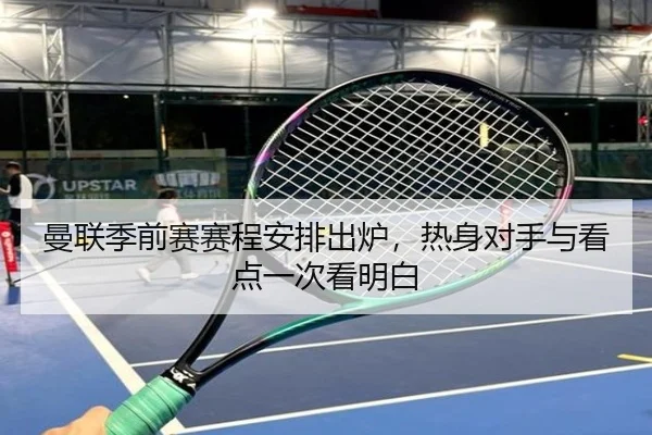 曼联季前赛赛程安排出炉，热身对手与看点一次看明白
